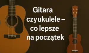 Gitara czy ukulele – co lepsze na początek? Obok siebie leżą gitara i ukulele, sugerując wybór pierwszego instrumentu.