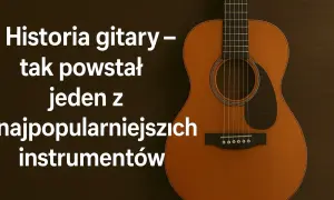 Historia gitary - tak powstał jeden z najpopularniejszych instrumentów. Kto wynalazł gitarę?