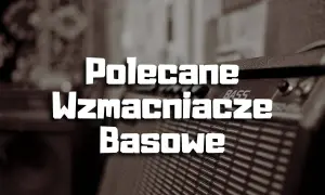 Jaki wzmacniacz do gitary basowej - uniknij najczęstszych błędów przy wyborze