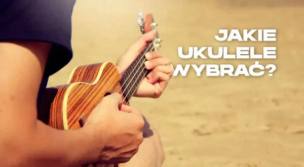Jaką kostkę do ukulele wybrać, aby uzyskać najlepsze brzmienie?